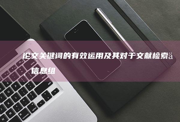 论文关键词的有效运用及其对于文献检索与信息组织的重要性